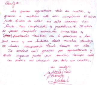 Amigos: Les quiero agradecer todo su cario, y gracias a ustedes este ao cumplimos 10 aos juntos, 10 aos de estar en esta carrera tan linda, tan complicada y gratificante. 10 aos de poder compartir momentos increbles y frustrantes tambin con 6 personas a las que amo y me hubiera dado mucha tristeza no haber compartido tanto tiempo con ellos. De verdad mil gracias por aguantarnos y ojal sigamos juntos por mucho tiempo mas, les dedico mi carrera con todo cario. Su amiga, Mara Jos.